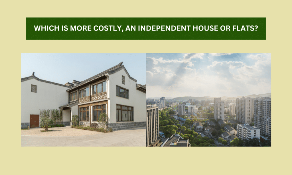 Which is More Costly, an Flat or an Independent House?