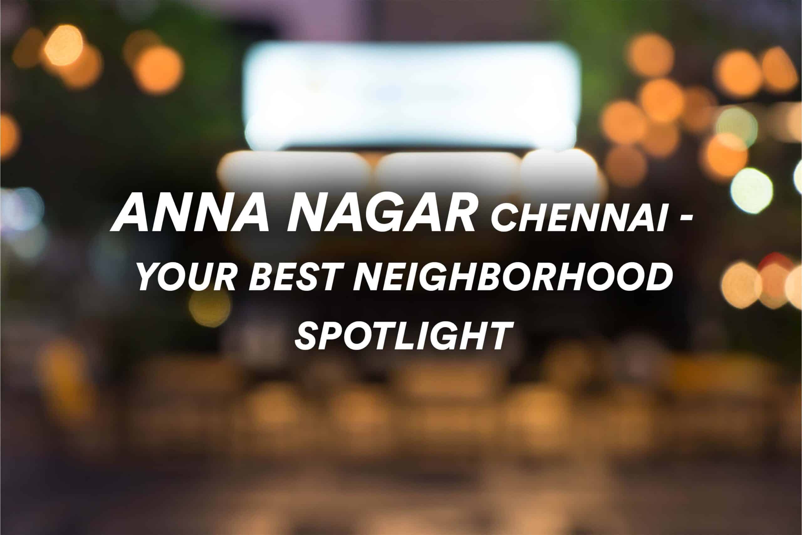 Anna Nagar Chennai Your Best Neighborhood spotlight