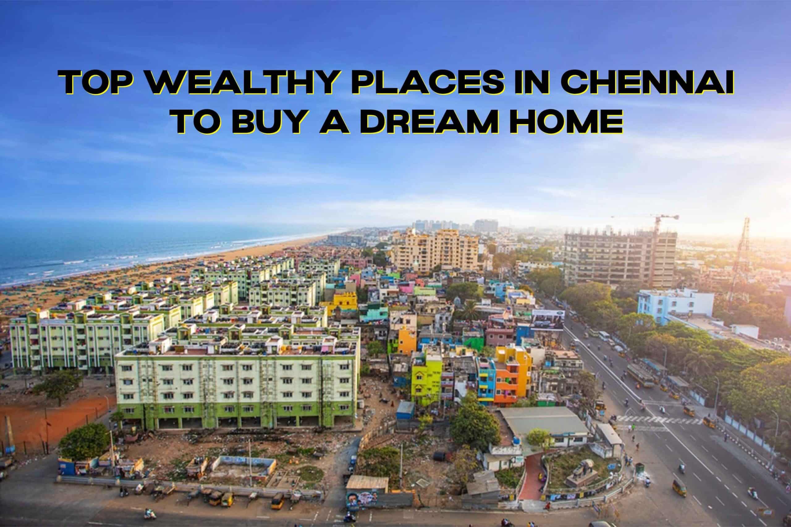 Top wealthy places in Chennai to buy a dream home