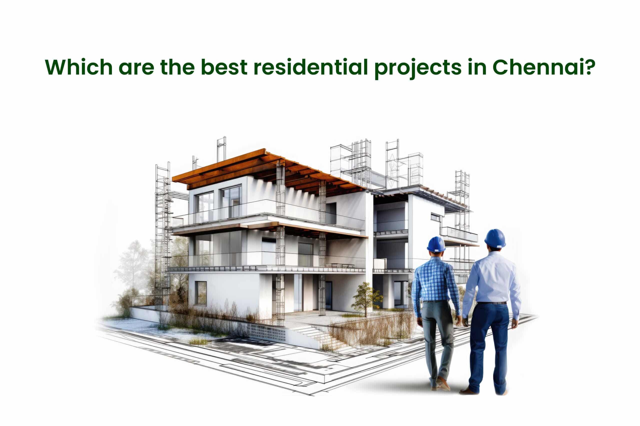 Which are the best residential projects in Chennai_