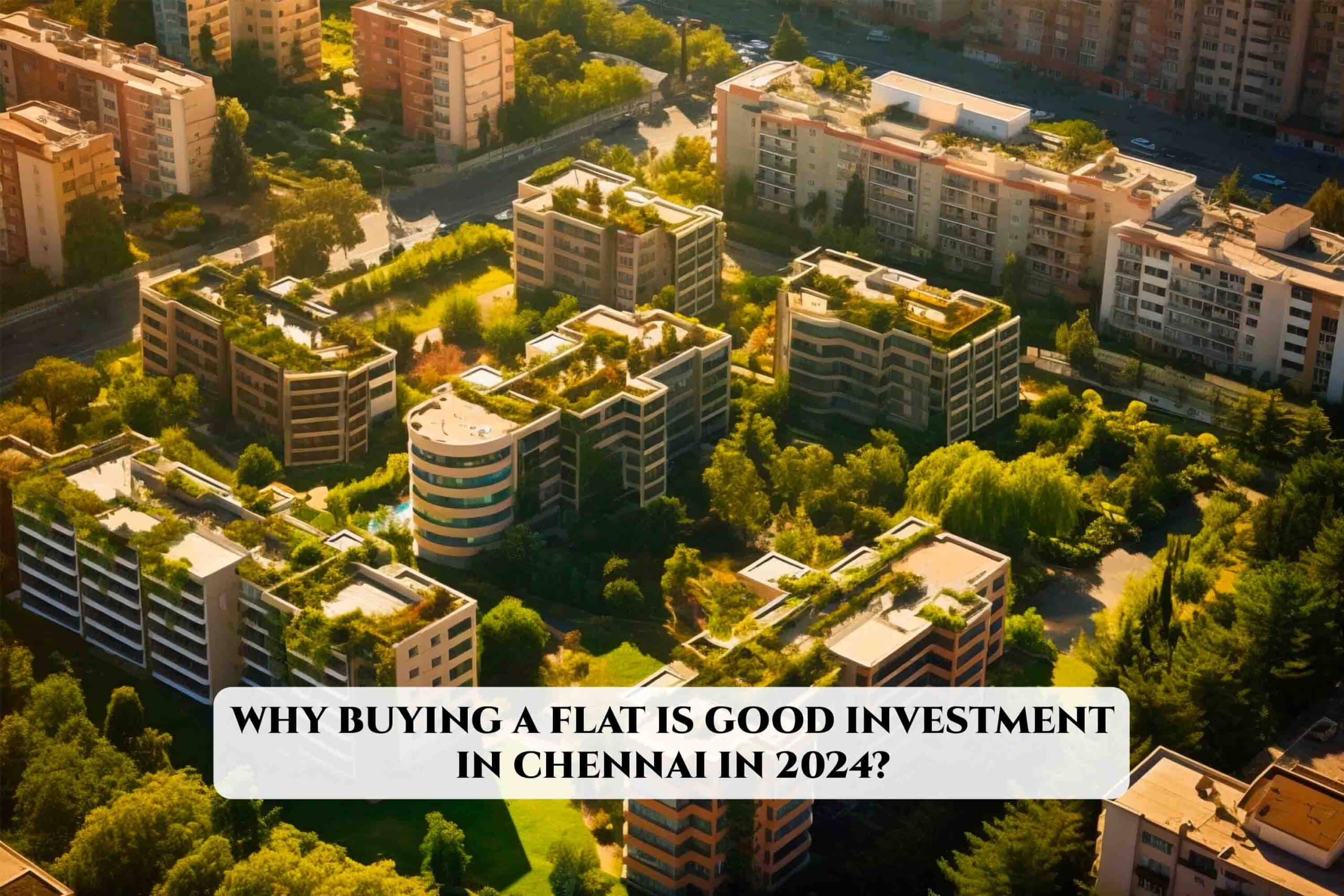 Why buying a flat is good investment in Chennai in 2024?