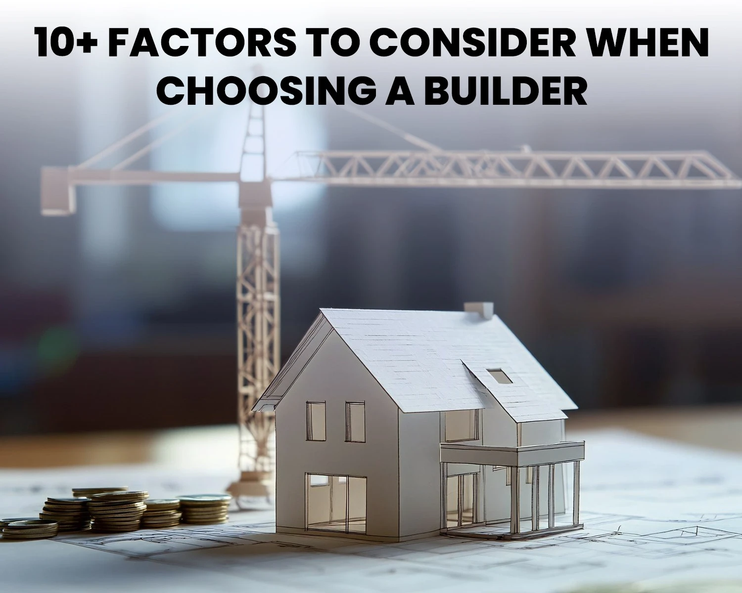 10+ Factors to Consider When Choosing a Builder