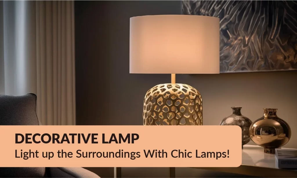 Decorative Lamp - Light up the Surroundings With Chic Lamps!