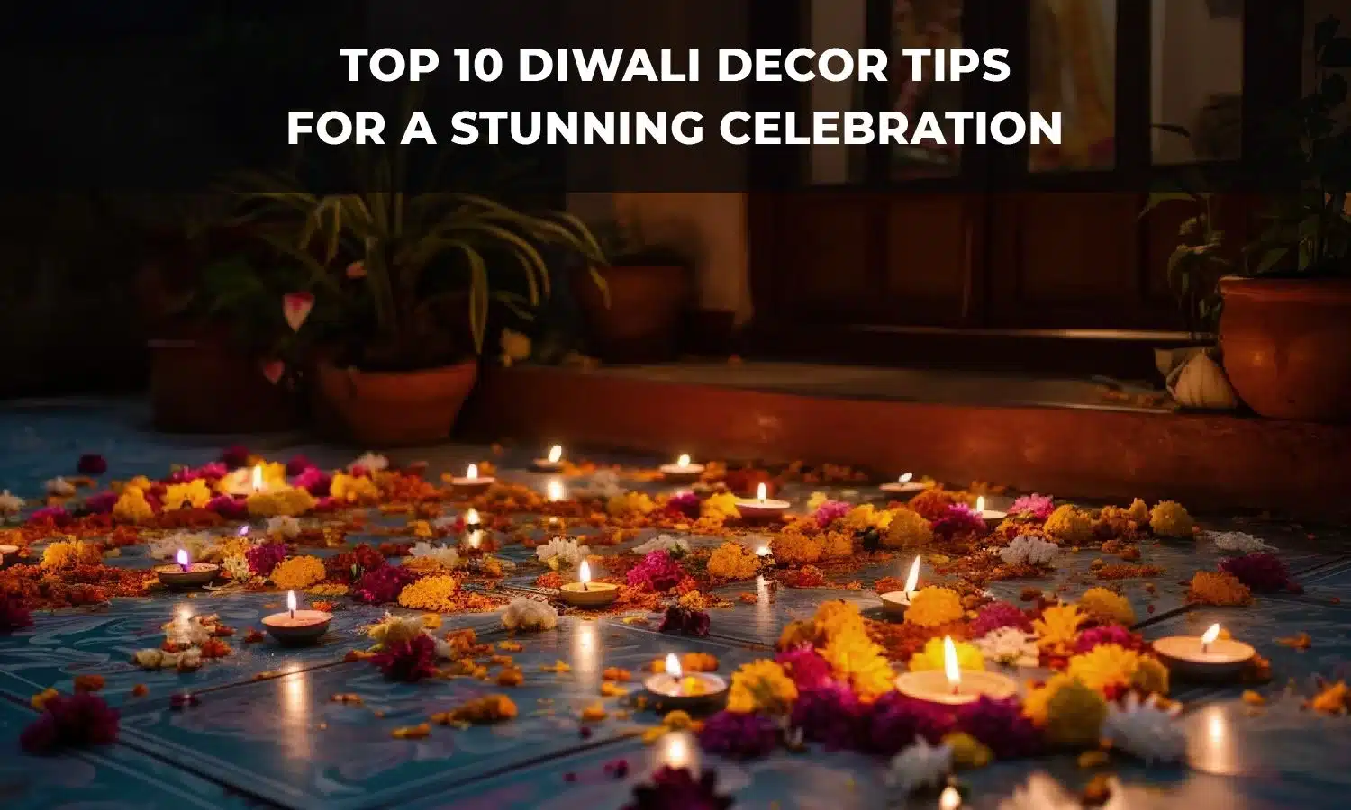 Top 10 Diwali Decor Tips for a Stunning Celebration