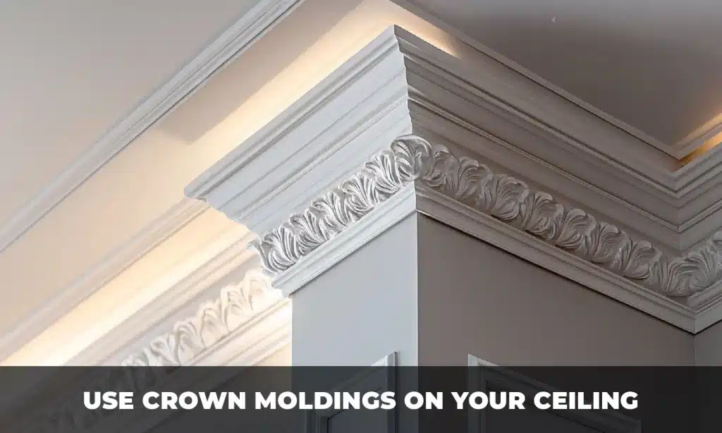 Use Crown Moldings on Your Ceiling